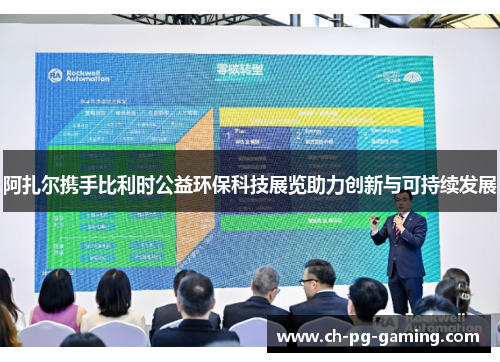 阿扎尔携手比利时公益环保科技展览助力创新与可持续发展 阿扎尔携手比利时公益环保科技展览助力创新与可持续发展