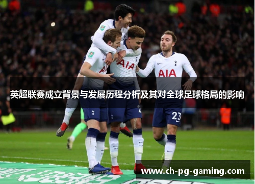 英超联赛成立背景与发展历程分析及其对全球足球格局的影响