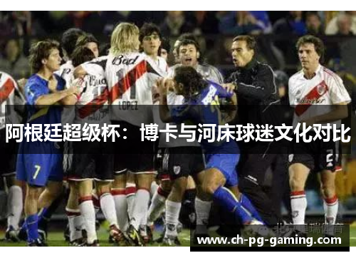 阿根廷超级杯：博卡与河床球迷文化对比