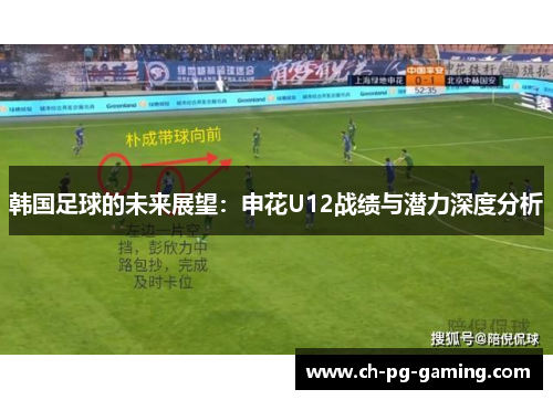 韩国足球的未来展望：申花U12战绩与潜力深度分析