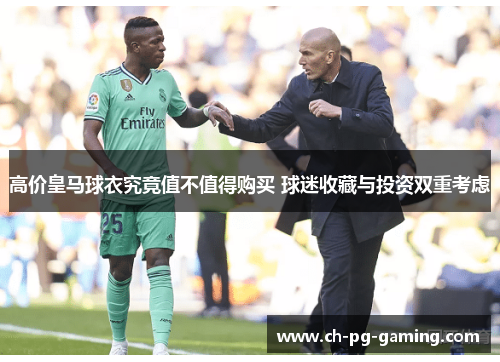 高价皇马球衣究竟值不值得购买 球迷收藏与投资双重考虑